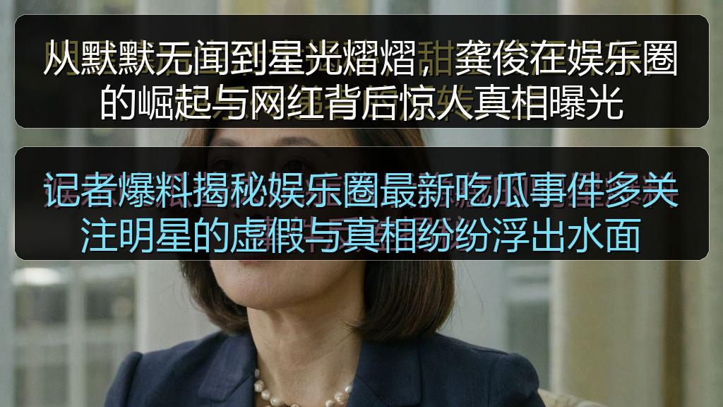 从默默无闻到星光熠熠，龚俊在娱乐圈的崛起与网红背后惊人真相曝光