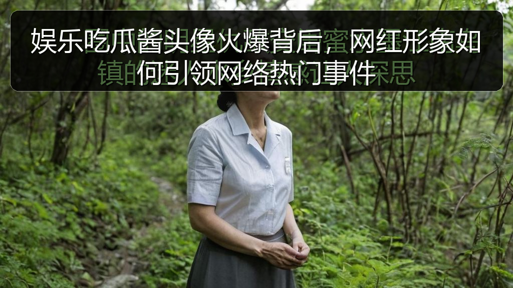 娱乐吃瓜酱头像火爆背后，网红形象如何引领网络热门事件