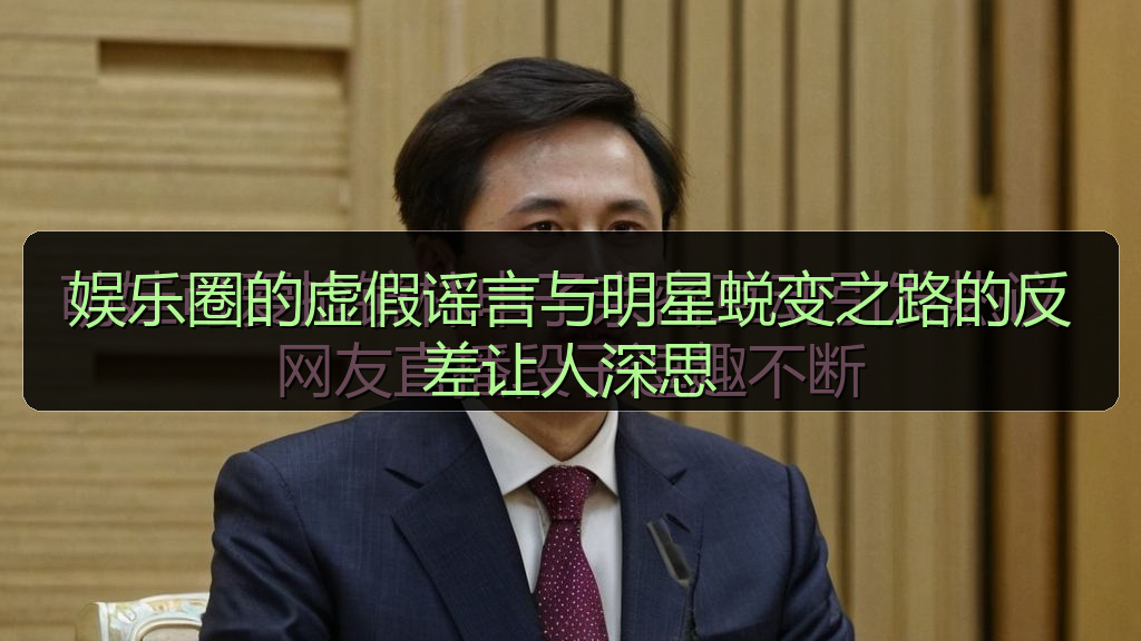 娱乐圈的虚假谣言与明星蜕变之路的反差让人深思